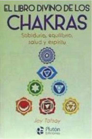 El libro divino de los chakras.Sabiduría, equilibrio, salud y espíritu