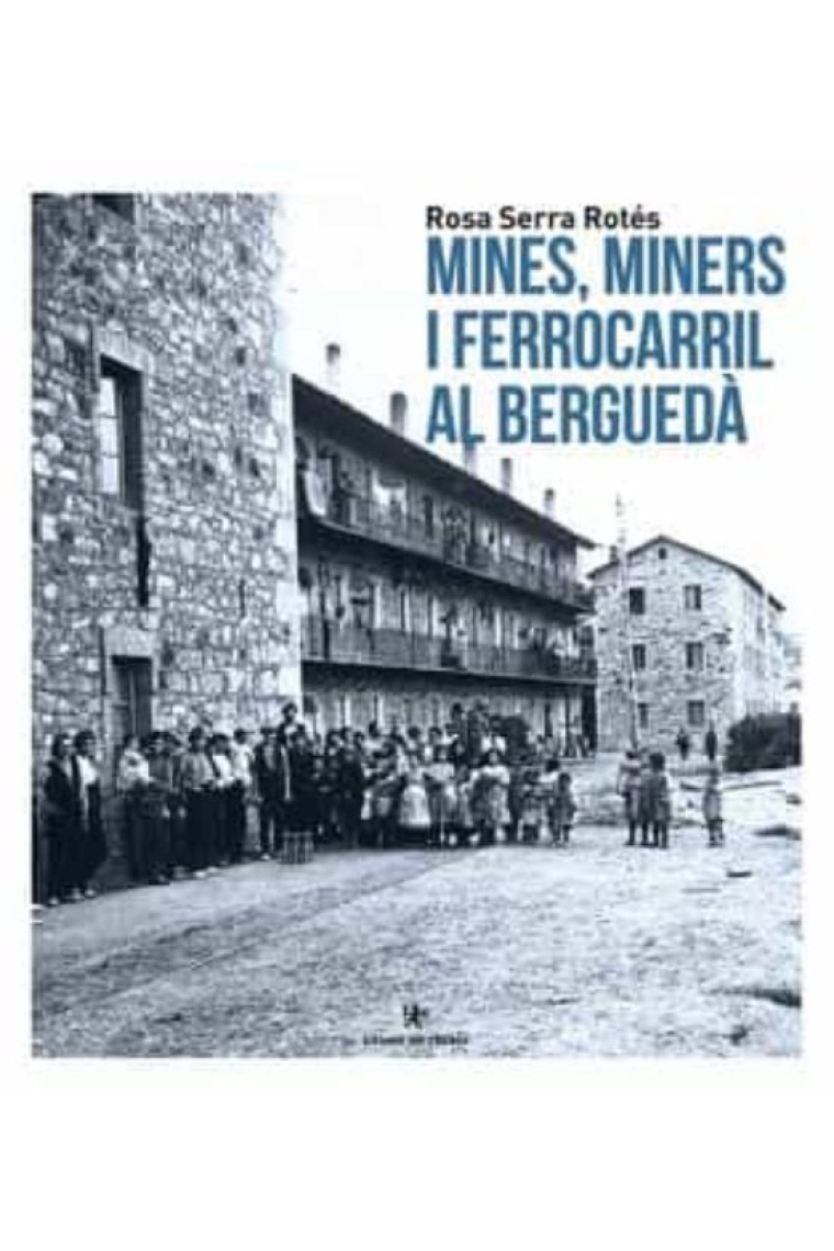 Mines i miners al Berguedà. 2 Vols: Mines i miners. Una història industrial al Berguedà + Mines, miners i ferrocarril al Berguedà