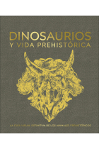 Dinosaurios y vida prehistórica. La guía visual definitiva de los animales prehistóricos