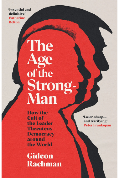 THE AGE OF THE STRONGMAN: How the Cult of the Leader Threatens Democracy around the World