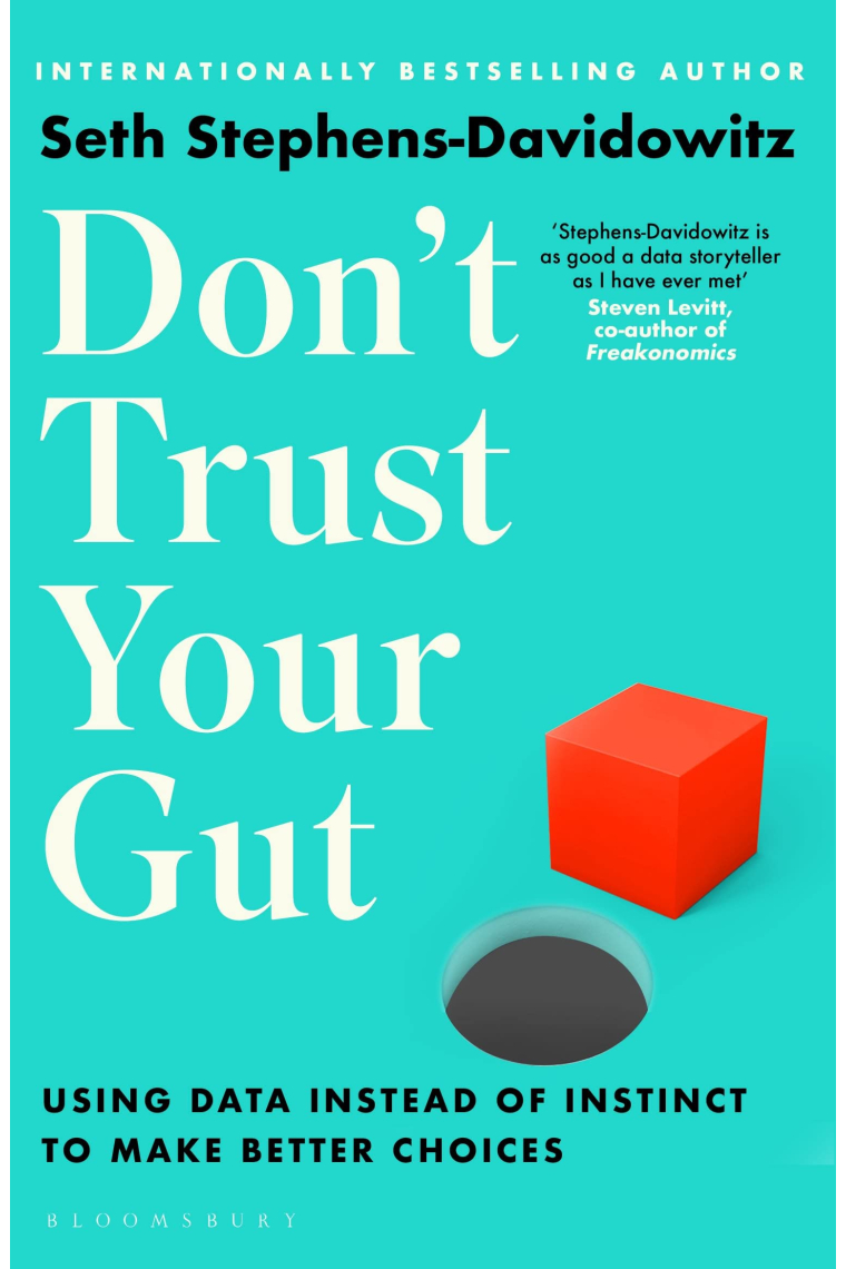 Don't Trust Your Gut: Using Data Instead of Instinct to Make Better Choices