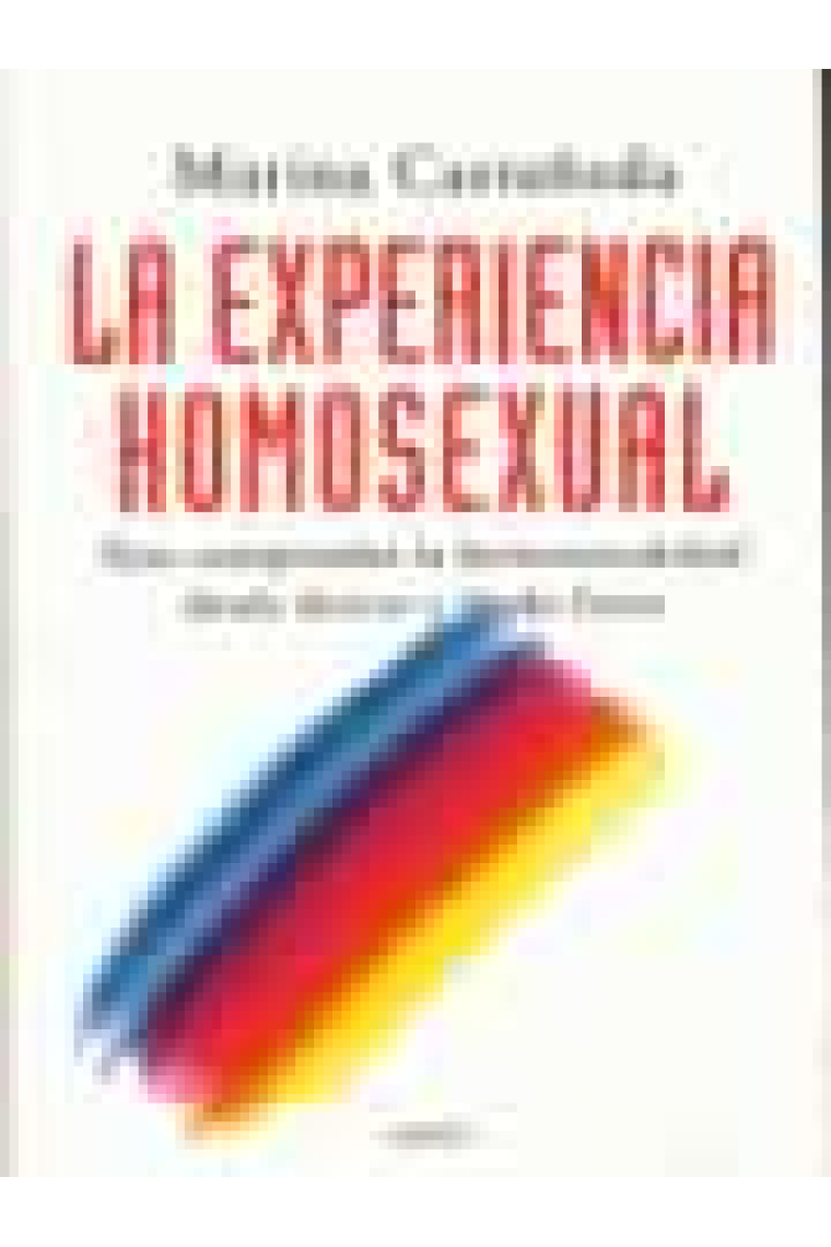 La experiencia homosexual. Para comprender la homosexualidad desde dentro