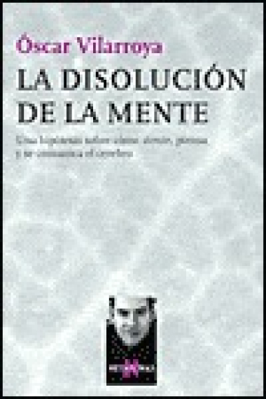 La Disolución de la mente : una hipótesis doble cómo siente, piensa y se comunica el cerebro