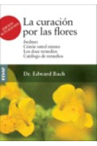 La curación por las flores. Incluye: Cúrase usted mismo. Los doce remedios. Repertorio de remedios