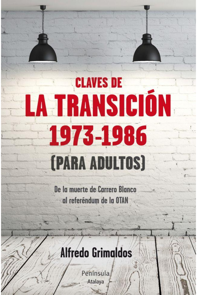 Las claves de la Transición 1973-1986 (para adultos). De la muerte de Carrero Blanco al referéndum de la OTAN