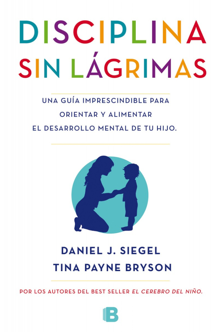 Disciplina sin lágrimas.Una guía imprescindible para orientar y alimentar el desarrollo mental de tu hijo.