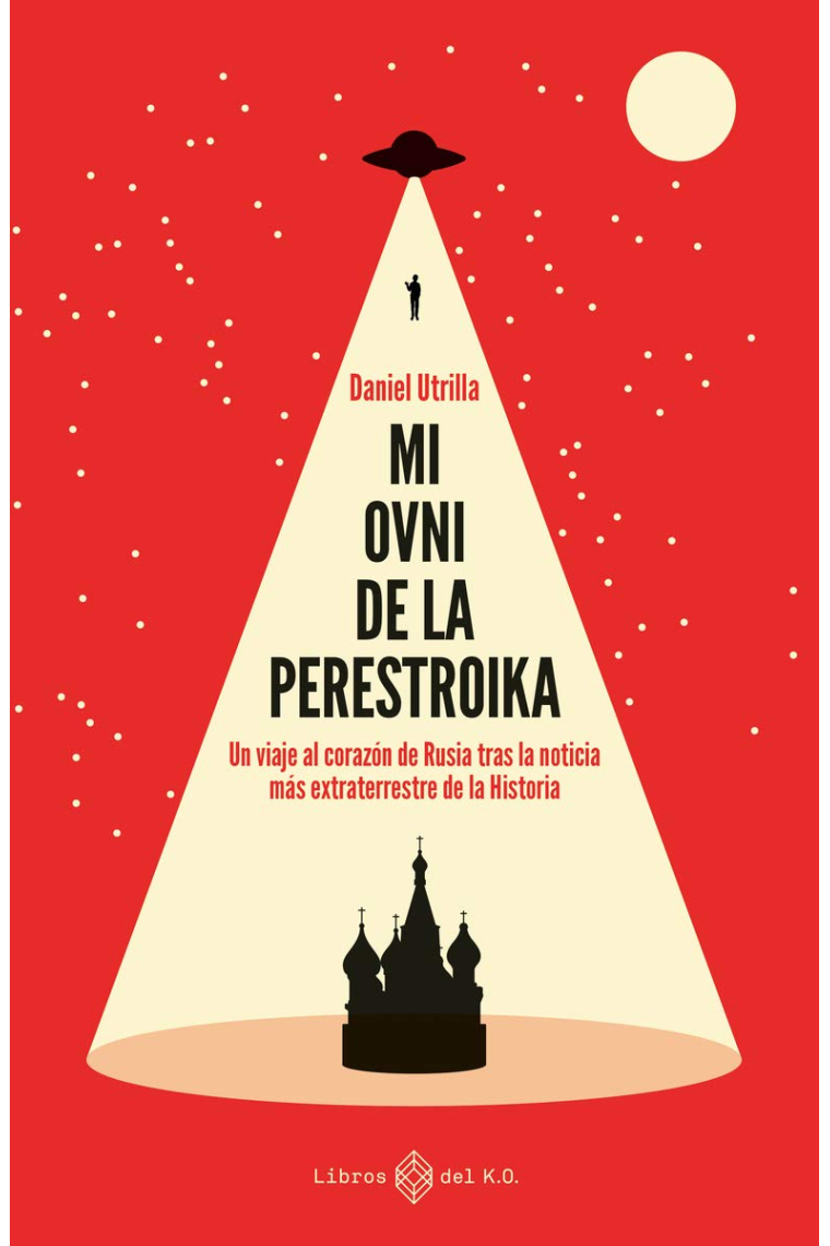 Mi OVNI de la perestroika: Un viaje al corazón de Rusia tras la noticia más extraterrestre de la historia