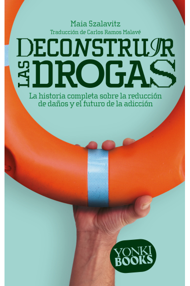 Deconstruir las drogas. La historia completa sobre la reducción de daños y el futuro de la adicción