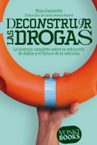 Deconstruir las drogas. La historia completa sobre la reducción de daños y el futuro de la adicción