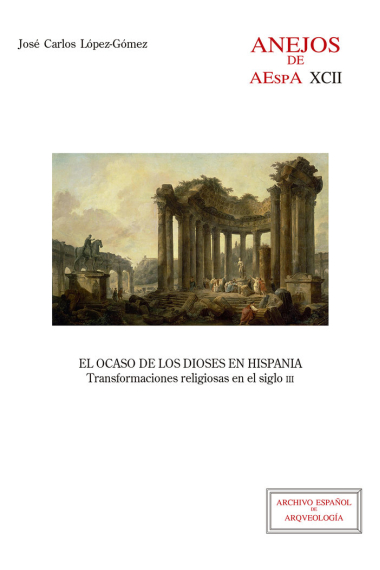 El ocaso de los dioses en Hispania : transformaciones religiosas en el siglo III