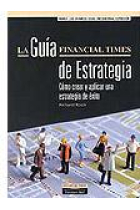 La guía Financial Times de estrategia. Cómo crear y aplicar una estrategia de éxito.