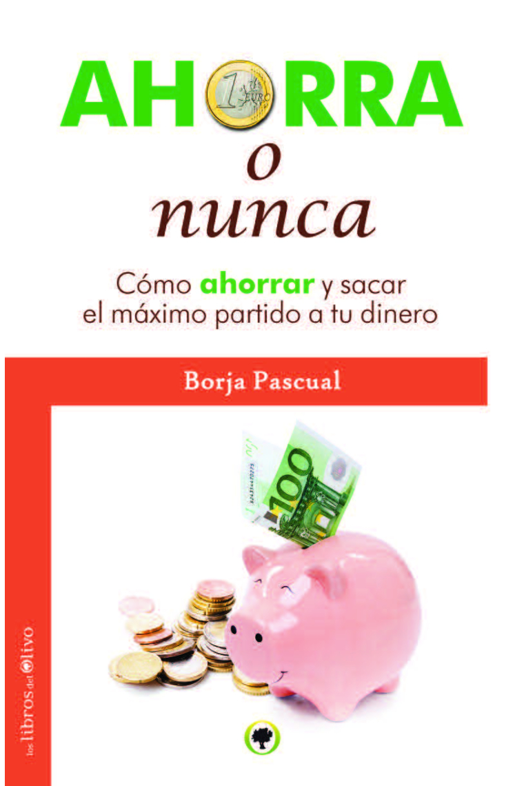 Ahorra o nunca. Cómo ahorrar y sacar el máximo partido a tu dinero