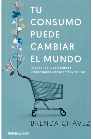 Tu consumo puede cambiar el mundo. El poder de tus elecciones responsables, conscientes y críticas