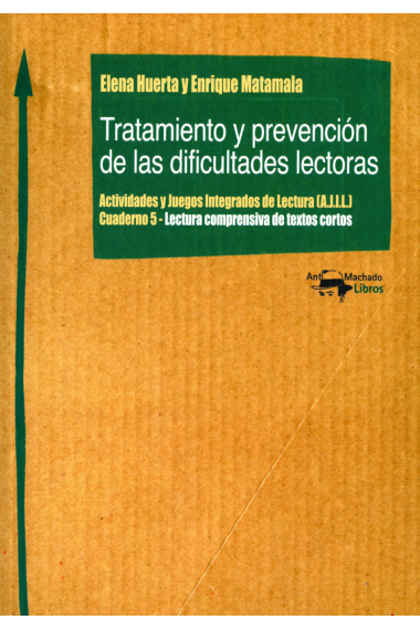 Tratamiento y prevención de las dificultades lectoras. Actividades y Juegos Integrados de Lectura (A.J.I.L.) Cuaderno 5 - Lectura comprensiva de textos cortos