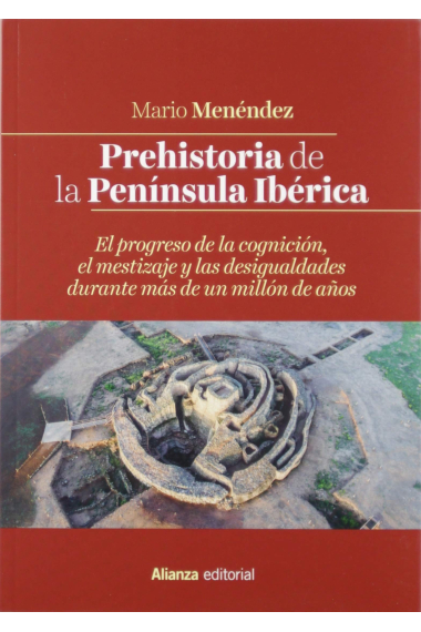 Prehistoria de la Península Ibérica. El progreso de la cognición, el mestizaje y las desigualdades durante más de un millón de años