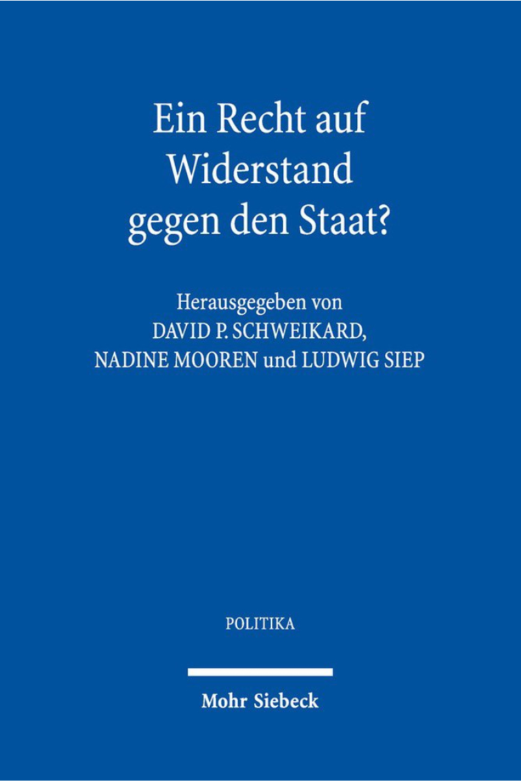 Ein Recht auf Widerstand gegen den Staat?: Verteidigung und Kritik des Widerstandsrechts seit der europäischen Aufklärung: 17 (Politika)