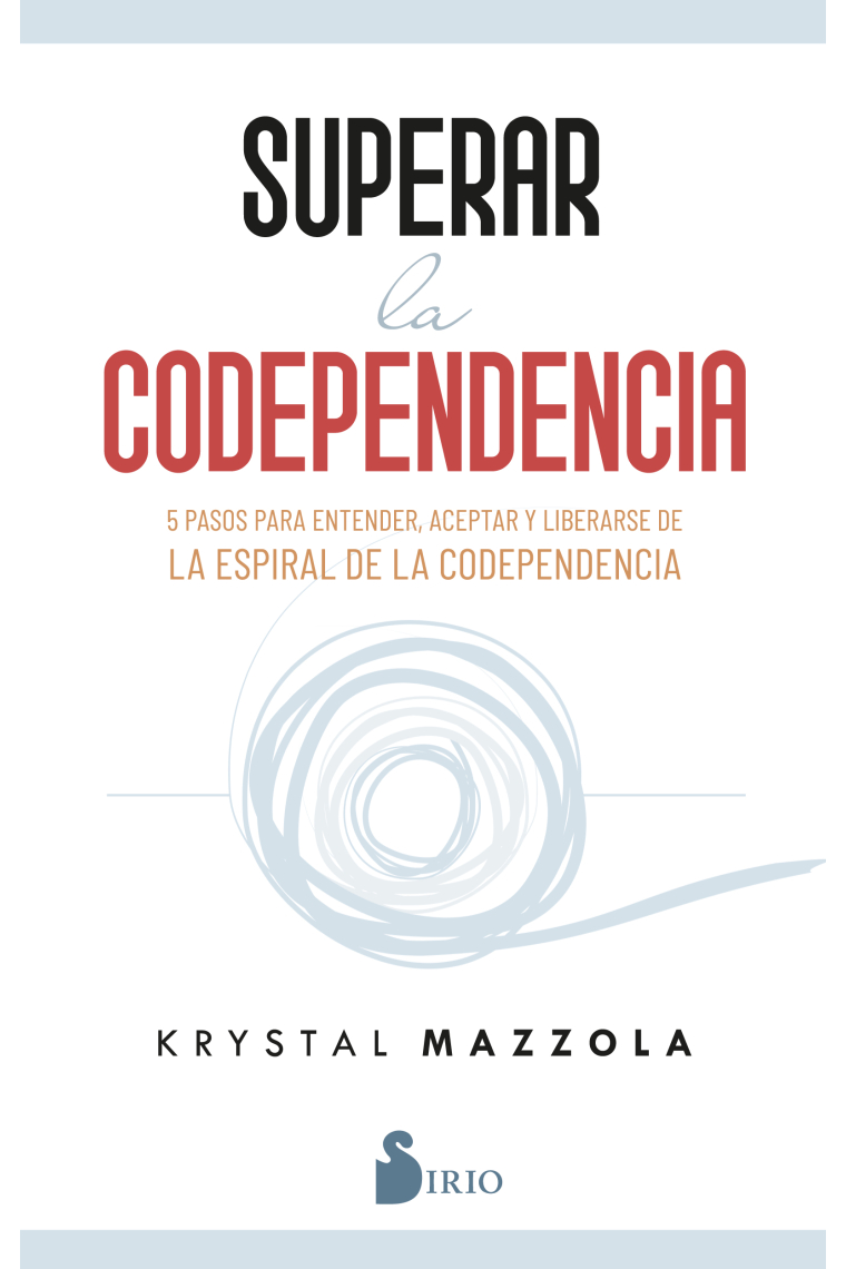 Superar la codependencia. 5 pasos para entender, aceptar y liberarse de la espiral de la codependencia