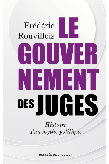 Le gouvernement des juges: Histoire d'un mythe politique