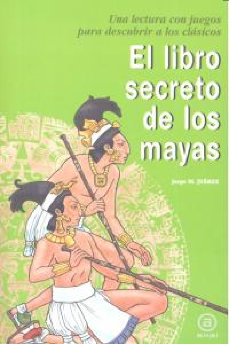 El libro secreto de los mayas. Una lectura con juegos para descubrir a los clásicos