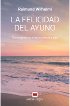 La felicidad del ayuno. Cómo ganamos si renunciamos a algo