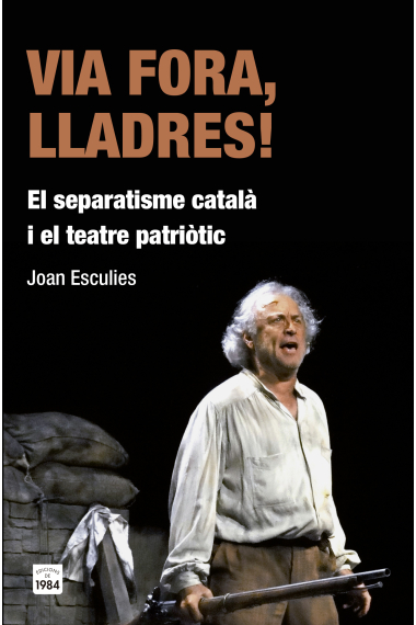 Via fora, lladres! El separatisme català i el teatre patriòtic