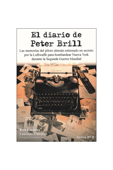 El diario de Peter Brill. Las memorias del piloto alemán entrenado en secreto por la Luftwaffe para bombardear Nueva York durante la Segunda Guerra Mundial