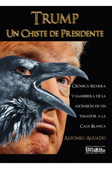 Trump, un chiste de Presidente. Crónica bizarra y gamberra de la ascensión de un timador a la Casa Blanca