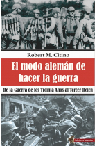 El modo alemán de hacer la guerra. De la Guerra de los Treinta Años al Tercer Reich