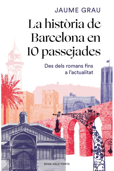 La història de Barcelona en 10 passejades. Des dels romans fins a l'actualitat