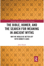 The Bible, Homer, and the Search for Meaning in Ancient Myths: Why We Would Be Better Off With Homers Gods