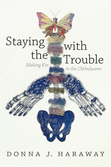 Staying with the Trouble: Making Kin in the Chthulucene (Experimental Futures)