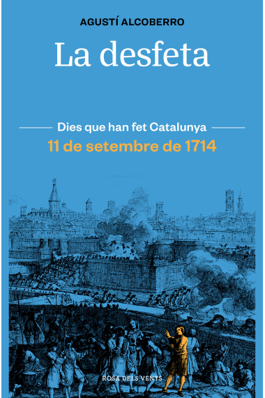 La desfeta. 11 de setembre de 1714 (Dies que han fet Catalunya)