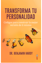 Transforma tu personalidad. Códigos para conseguir la mejor versión de ti mismo