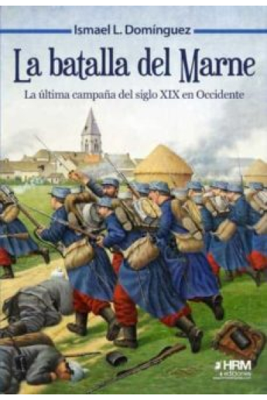 La batalla del Marne. La última campaña del siglo XIX en Occidente