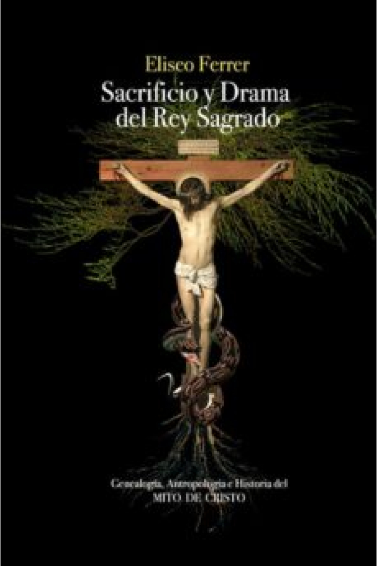 Sacrificio y Drama del Rey Sagrado (Genealogía y antropología del mito de Cristo)