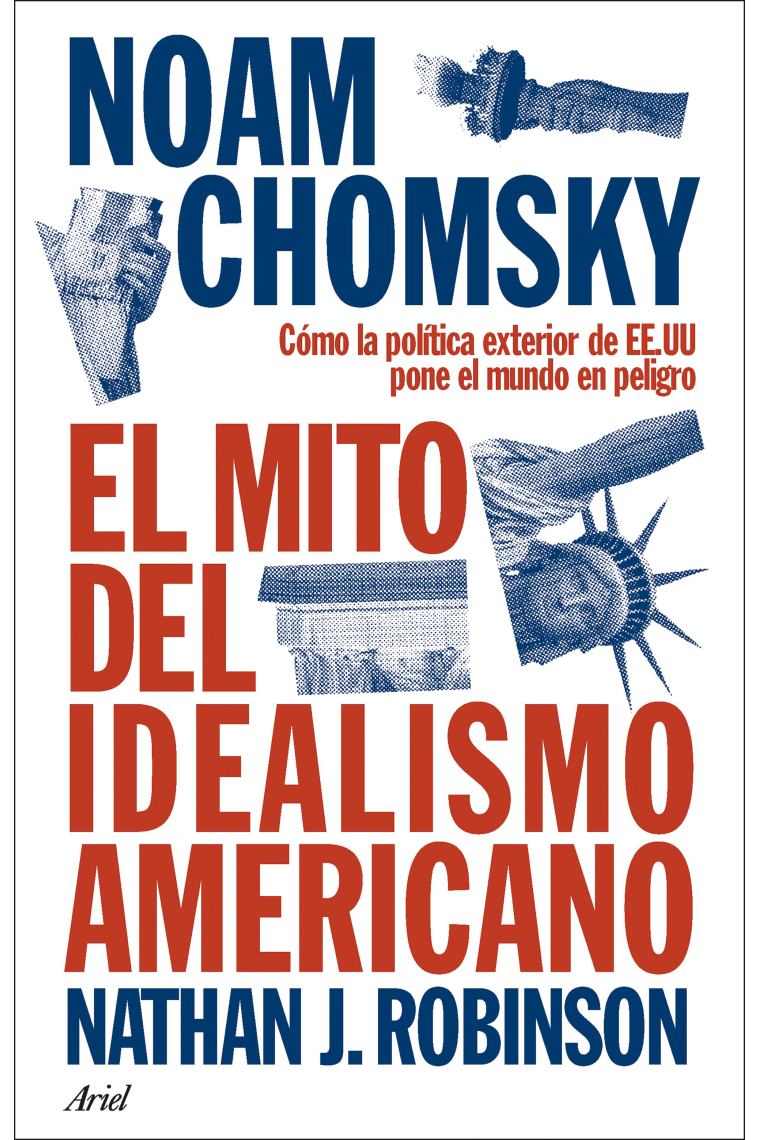 El mito del idealismo americano. Cómo la política exterior de EE.UU. pone el mundo en peligro