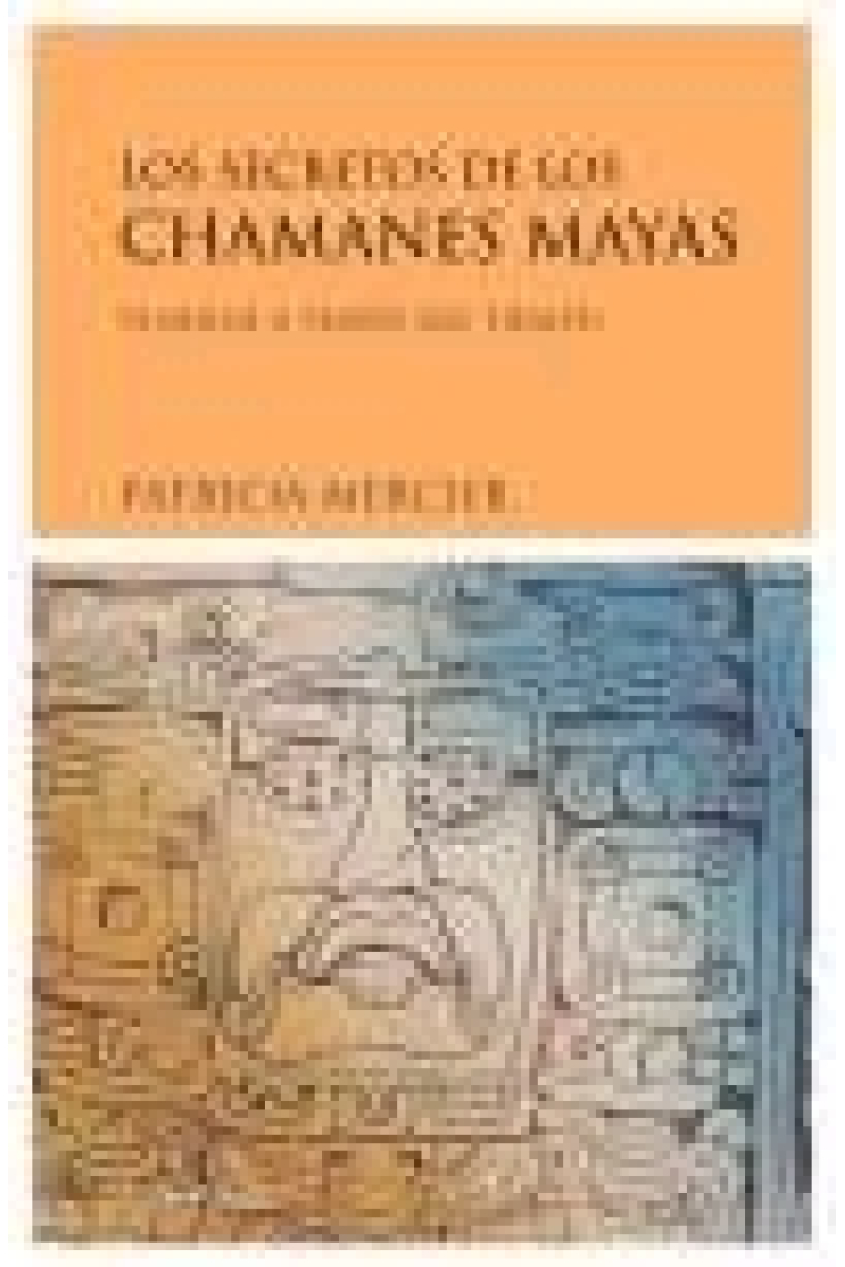 Los chamanes mayas. Viajeros a través del tiempo