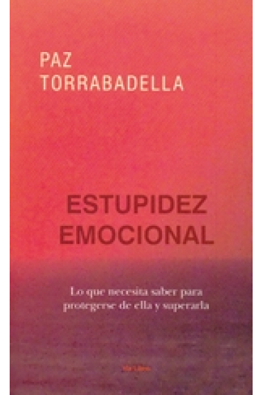 La estupidez emocional:cómo desarrollarla y cómo superarla