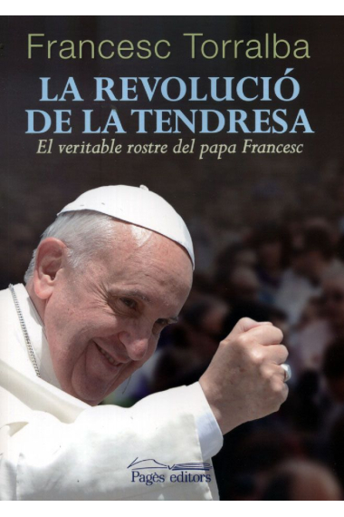 La revolució de la tendresa: el veritable rostre del Papa Francesc