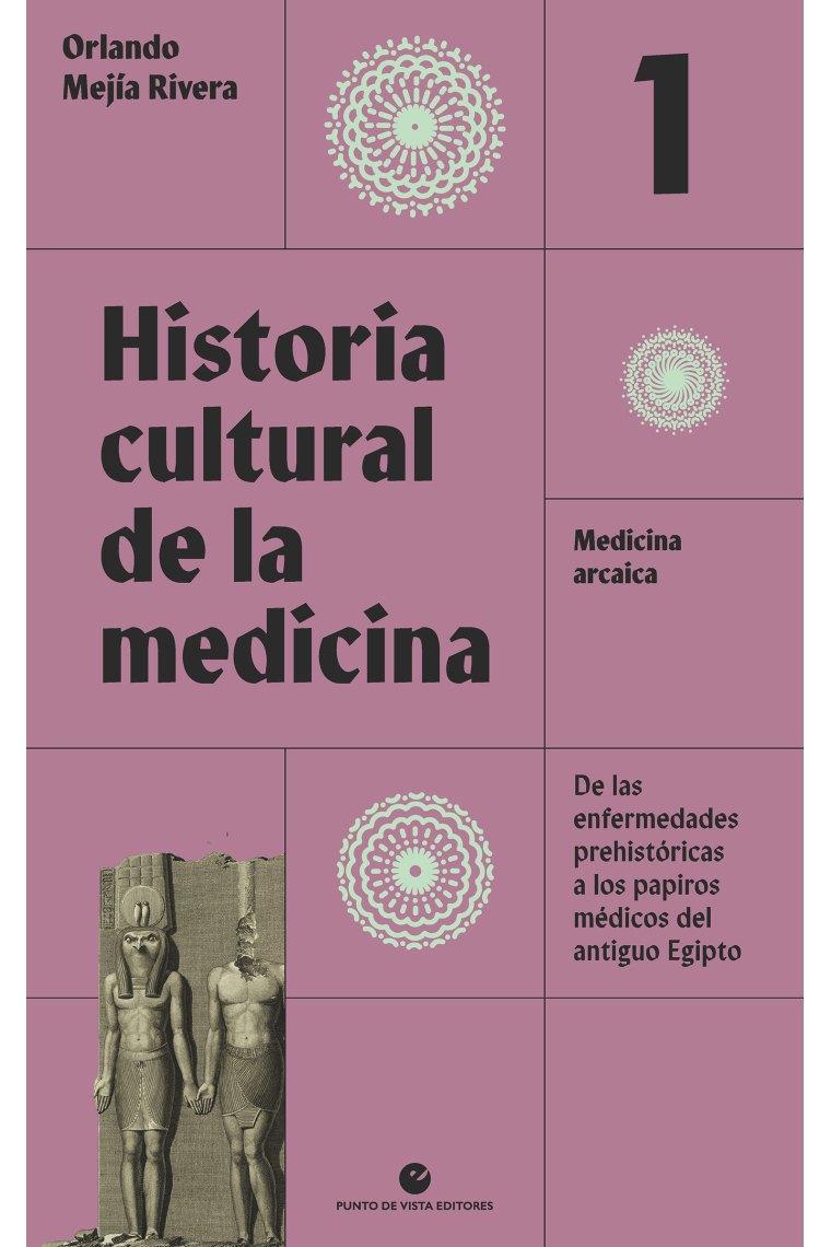 Historia cultural de la medicina. Vol. 1. Medicina arcaica. De las enfermedades prehistóricas a los papiros médicos del antiguo Egipto