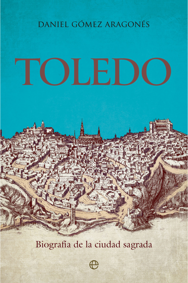 Toledo. Biografía de la ciudad sagrada