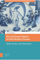 Art and Ocean Objects of Early Modern Eurasia: Shells, Bodies, and Materiality (Connected Histories in the Early Modern World)