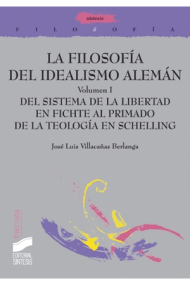 La filosofía del idealismo alemán, vol. I: Del sistema de la libertad en Fichte al primado de la teología en Schelling