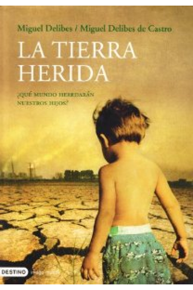 La tierra herida. ¿ Que mundo heredarán nuestros hijos ?