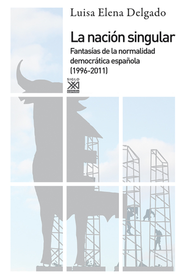 La nación singular. Fantasías de la normalidad democrática española (1996-2011)