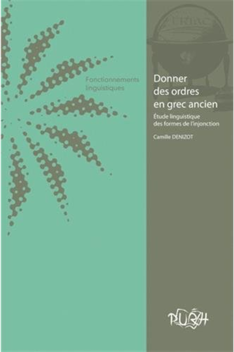 Donner des ordres en grec ancien : Etude linguistique des formes de l'injonction (Cahiers de l'ERIAC)