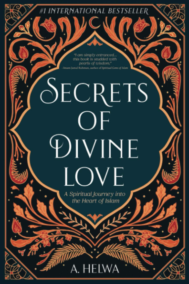 Secrets of Divine Love: A Spiritual Journey into the Heart of Islam