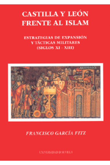 Castilla y león frente al islam. Estrategias de expansión y tácticas militares (siglos XI-XIII)