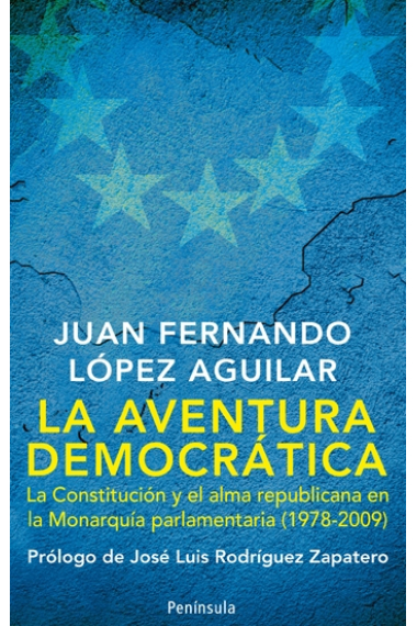 La aventura democrática. La Constitución y el alma republicana en la Monarquía parlamentaria (1978-2009)