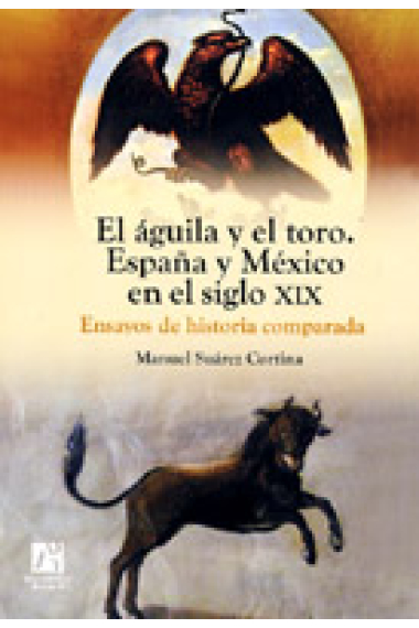 El águila y el toro. España y México en el siglo XIX. Ensayo de historia comparada